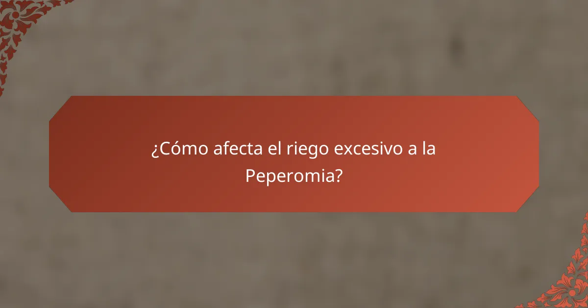 ¿Cómo afecta el riego excesivo a la Peperomia?