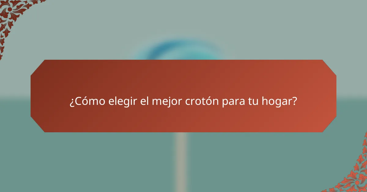 ¿Cómo elegir el mejor crotón para tu hogar?
