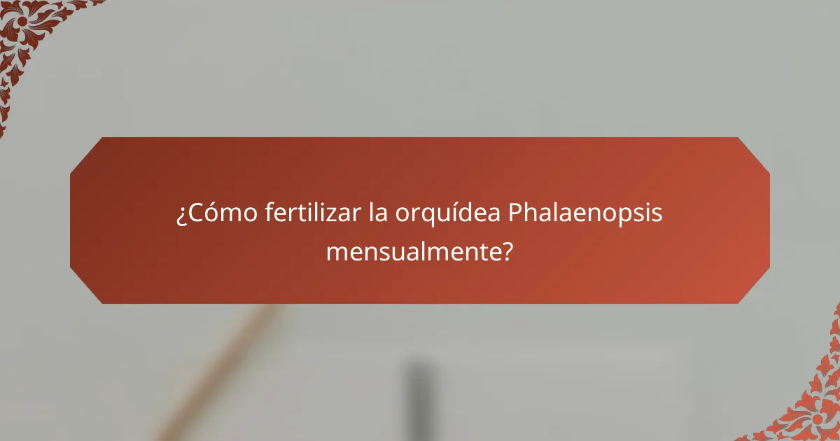 ¿Cómo fertilizar la orquídea Phalaenopsis mensualmente?
