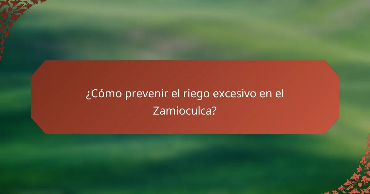 ¿Cómo prevenir el riego excesivo en el Zamioculca?