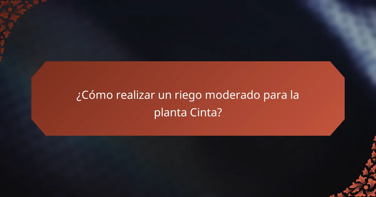 ¿Cómo realizar un riego moderado para la planta Cinta?