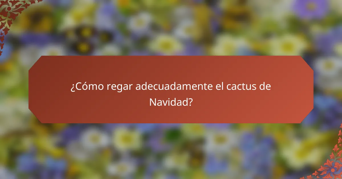 ¿Cómo regar adecuadamente el cactus de Navidad?
