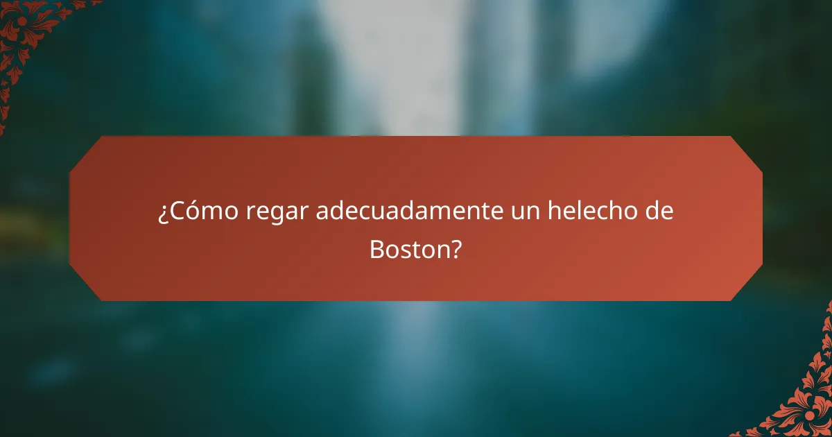 ¿Cómo regar adecuadamente un helecho de Boston?