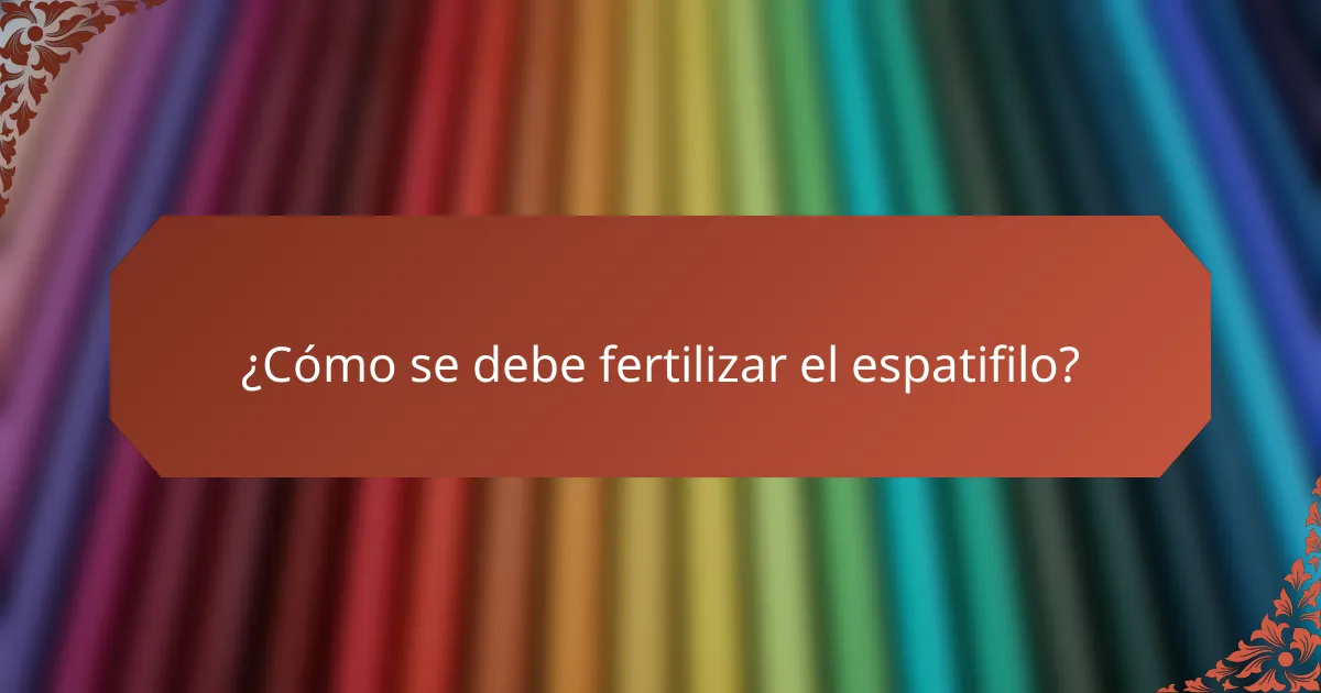 ¿Cómo se debe fertilizar el espatifilo?