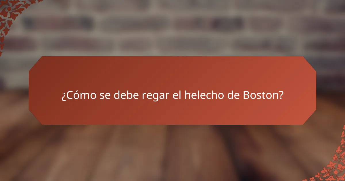 ¿Cómo se debe regar el helecho de Boston?