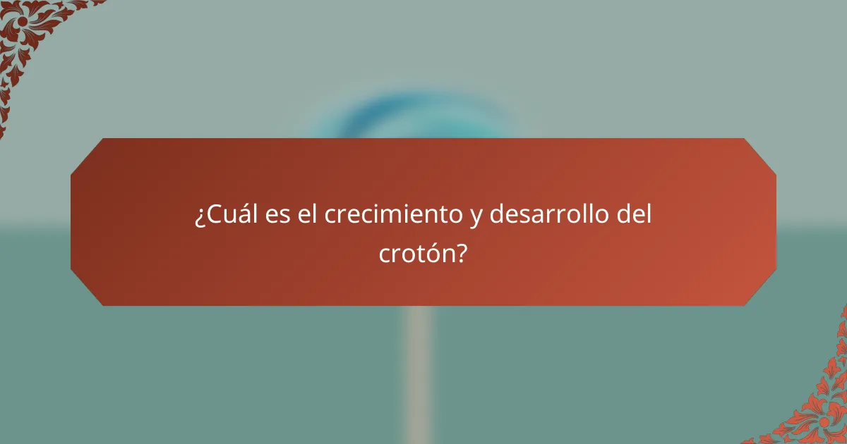 ¿Cuál es el crecimiento y desarrollo del crotón?