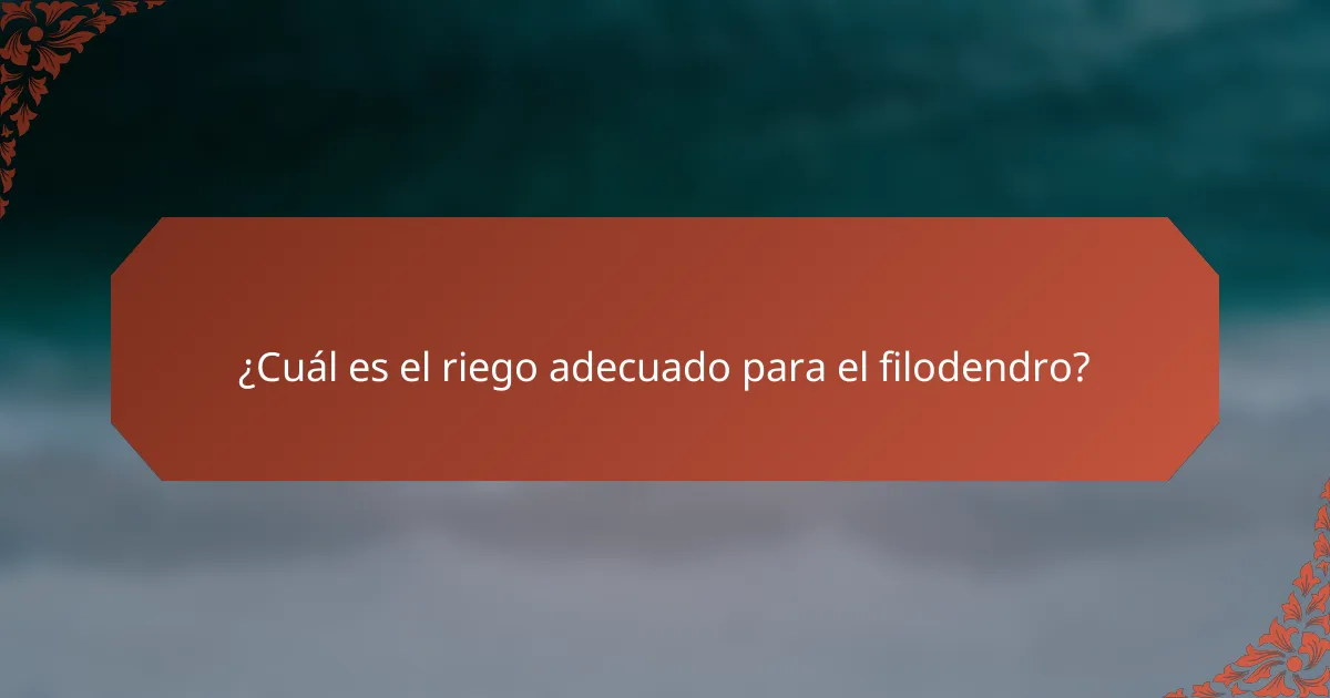 ¿Cuál es el riego adecuado para el filodendro?