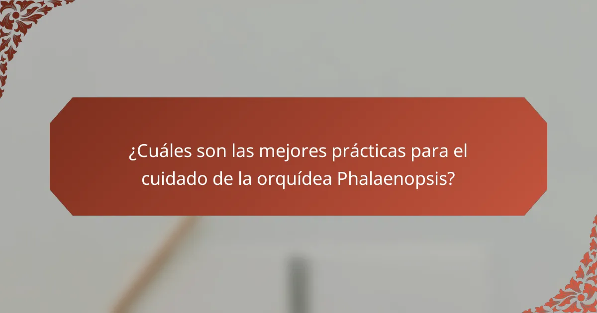 ¿Cuáles son las mejores prácticas para el cuidado de la orquídea Phalaenopsis?