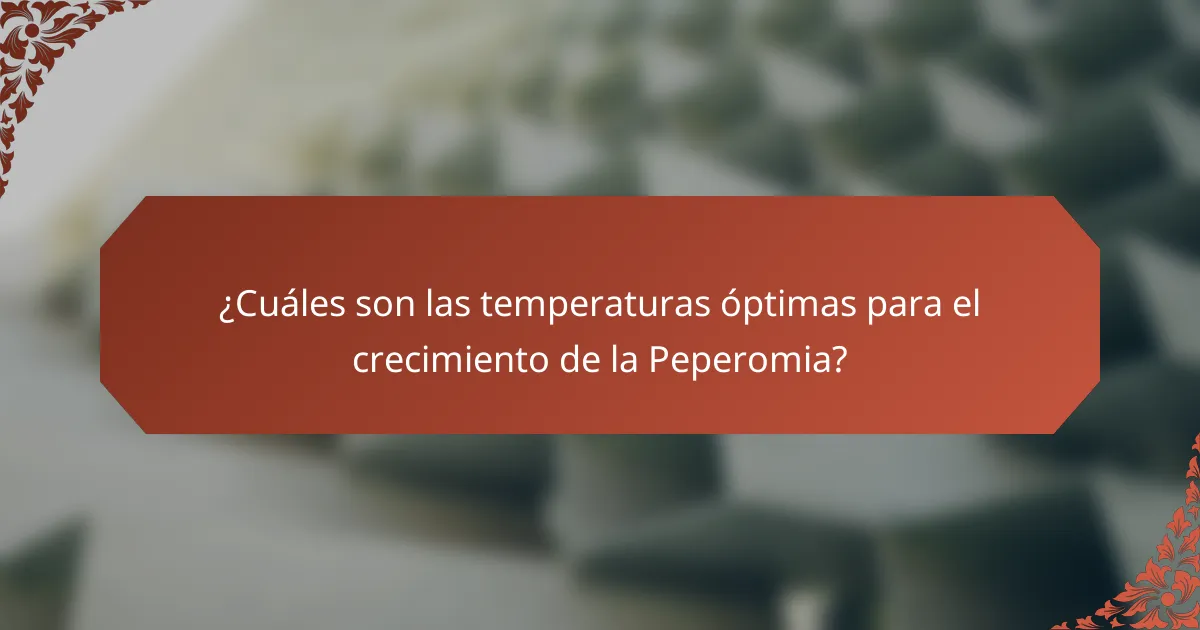 ¿Cuáles son las temperaturas óptimas para el crecimiento de la Peperomia?