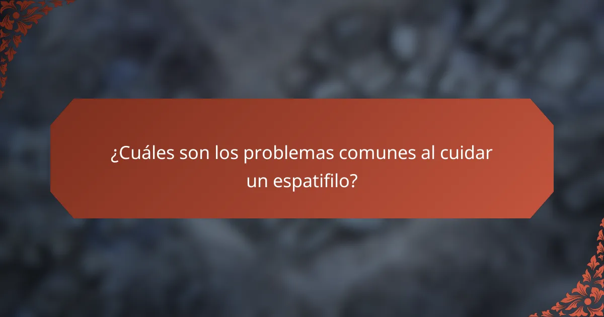 ¿Cuáles son los problemas comunes al cuidar un espatifilo?