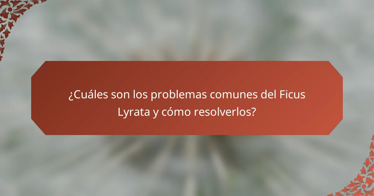 ¿Cuáles son los problemas comunes del Ficus Lyrata y cómo resolverlos?