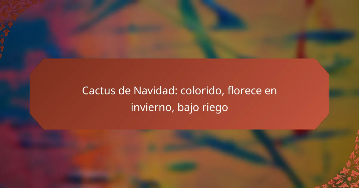 Cactus de Navidad: colorido, florece en invierno, bajo riego