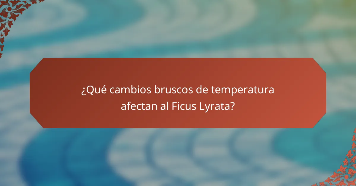 ¿Qué cambios bruscos de temperatura afectan al Ficus Lyrata?