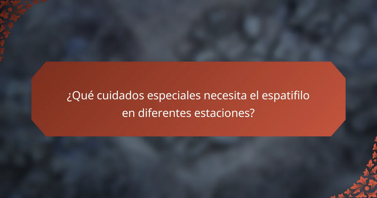 ¿Qué cuidados especiales necesita el espatifilo en diferentes estaciones?