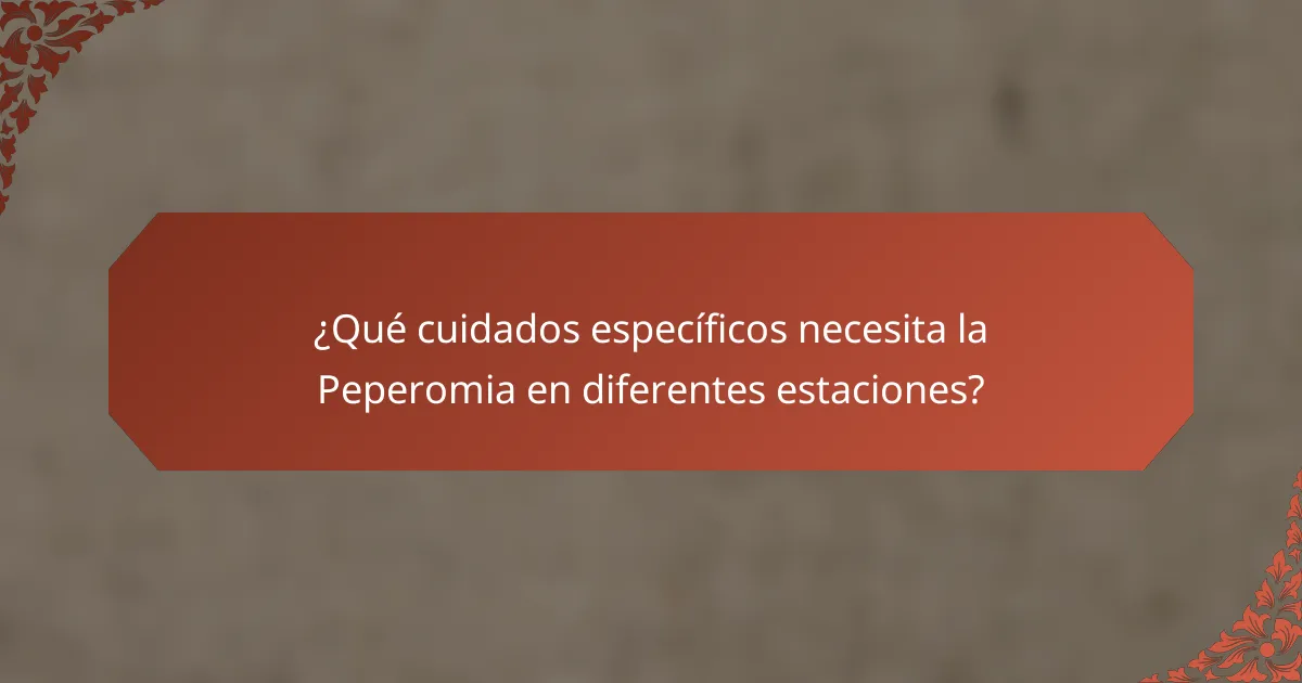 ¿Qué cuidados específicos necesita la Peperomia en diferentes estaciones?