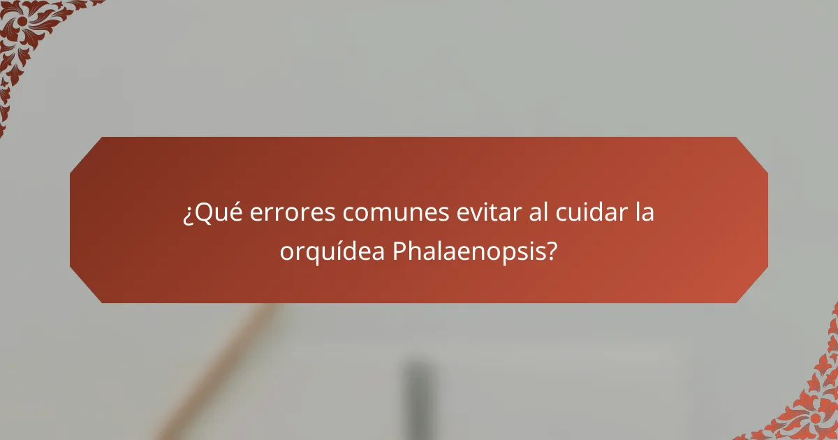 ¿Qué errores comunes evitar al cuidar la orquídea Phalaenopsis?