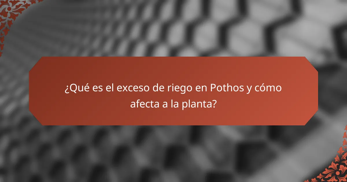 ¿Qué es el exceso de riego en Pothos y cómo afecta a la planta?