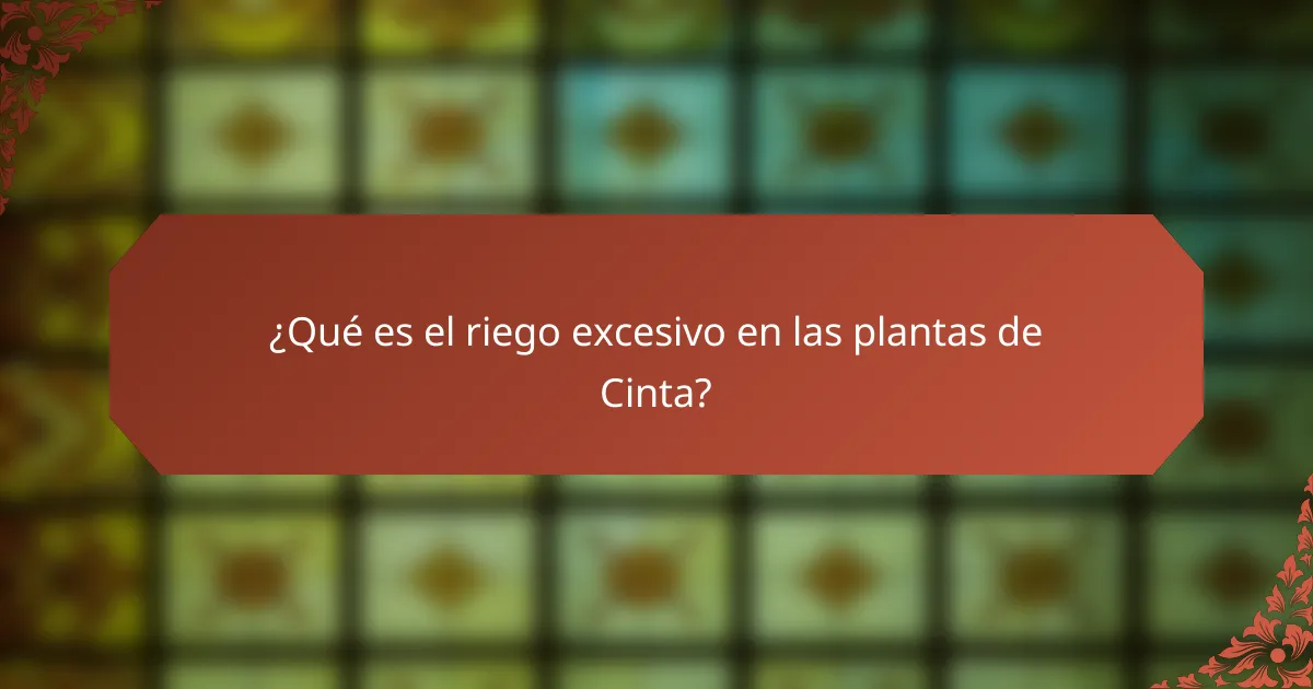 ¿Qué es el riego excesivo en las plantas de Cinta?