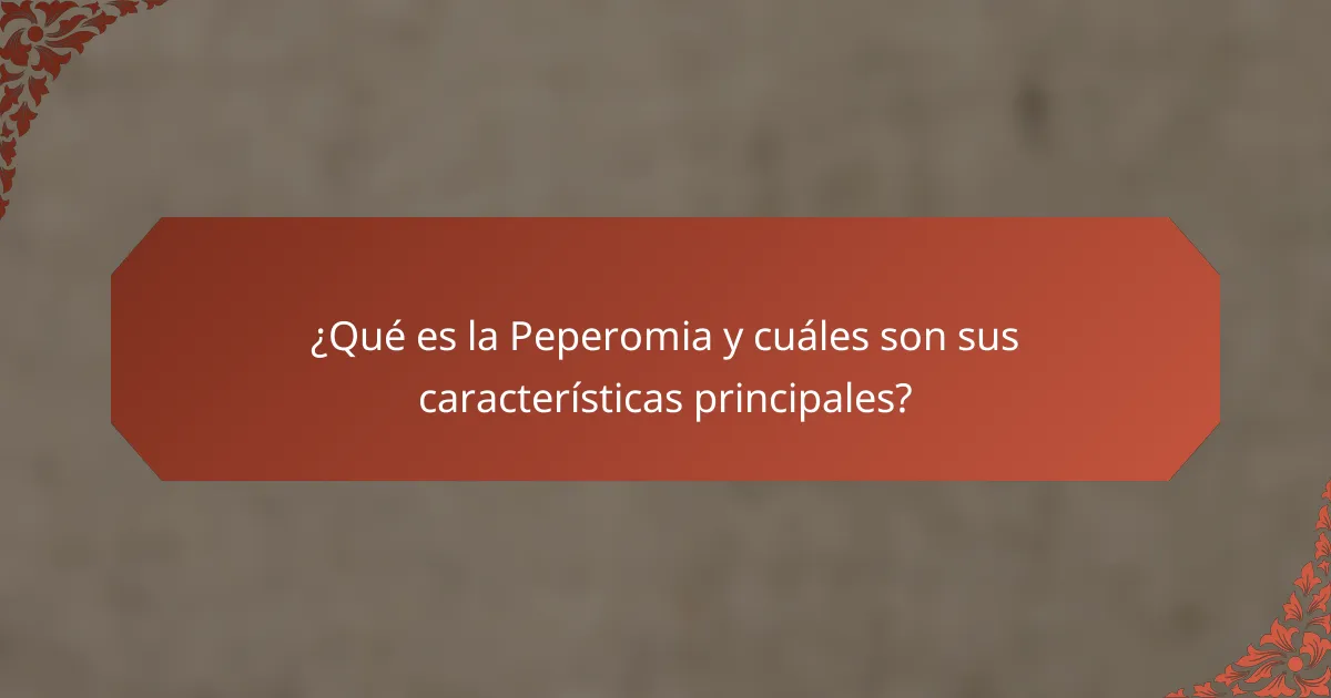 ¿Qué es la Peperomia y cuáles son sus características principales?