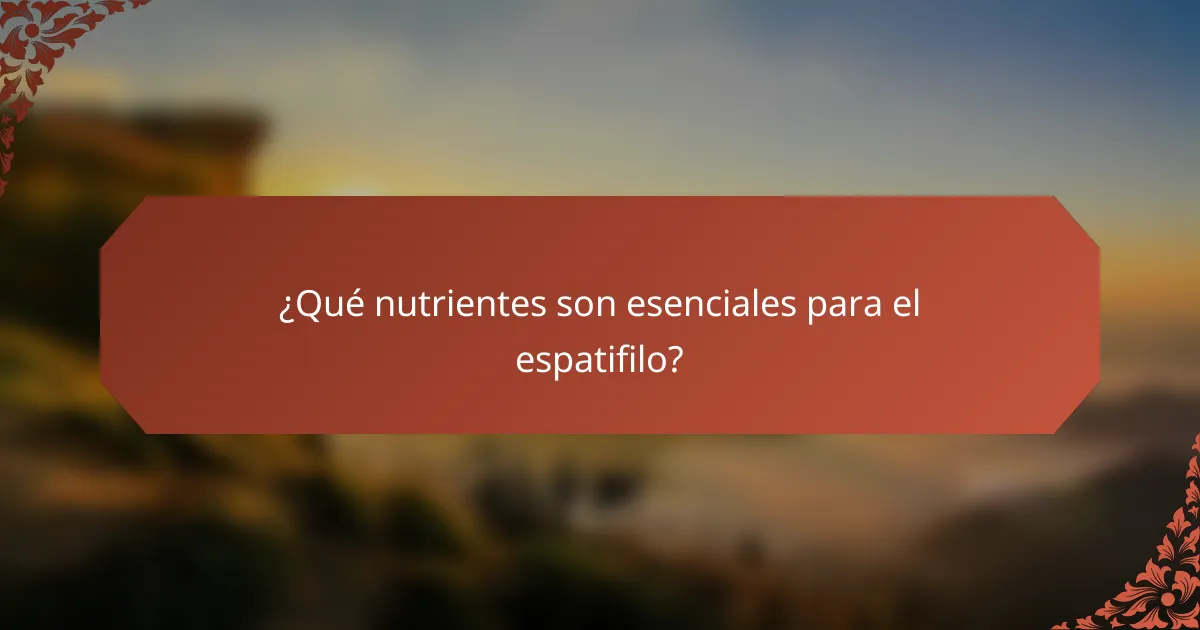 ¿Qué nutrientes son esenciales para el espatifilo?