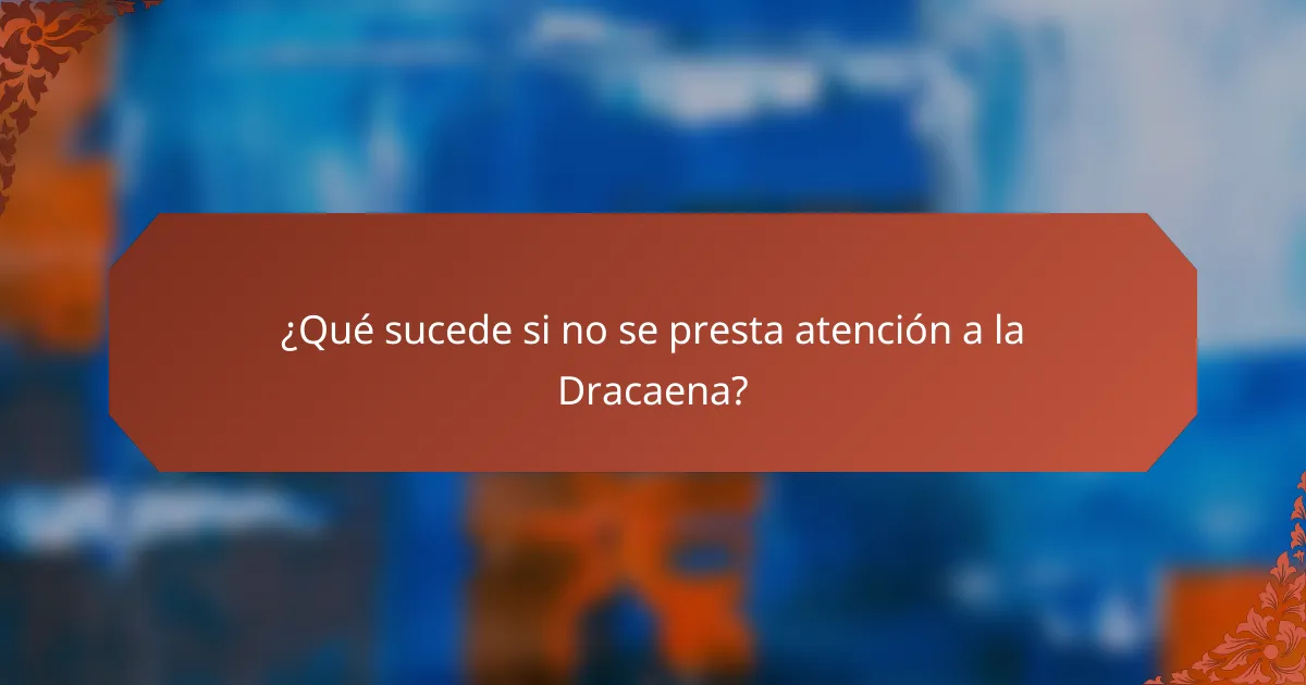 ¿Qué sucede si no se presta atención a la Dracaena?