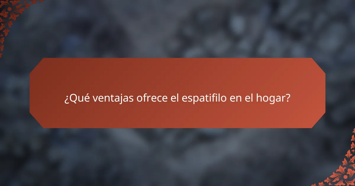 ¿Qué ventajas ofrece el espatifilo en el hogar?